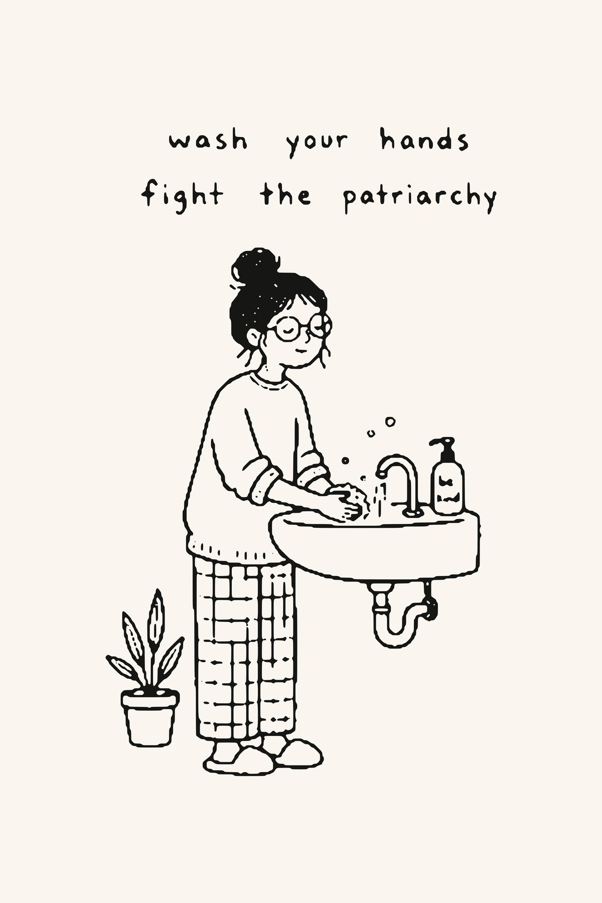 Wash Your Hands. Fight the Patriarchy.