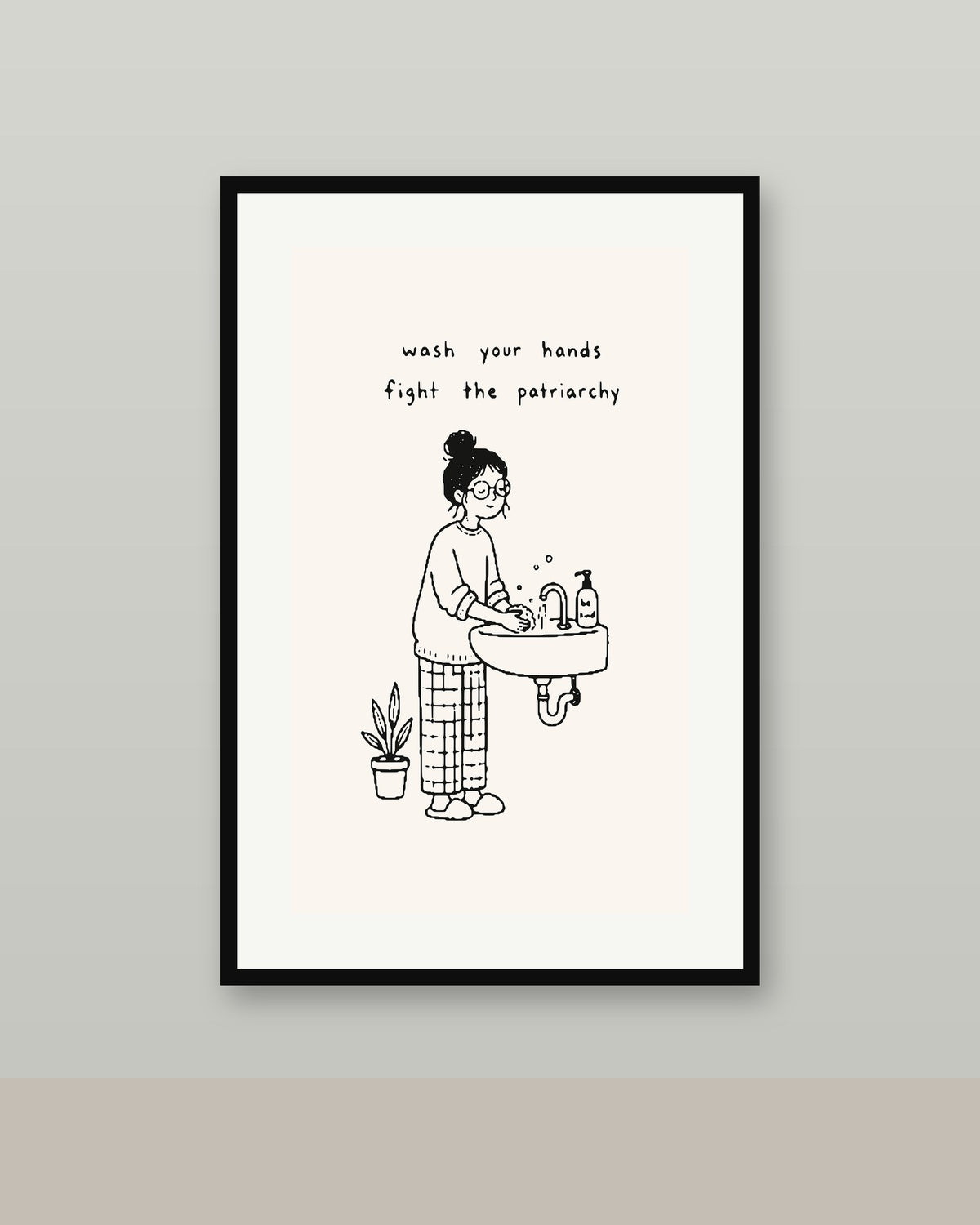 Wash Your Hands. Fight the Patriarchy.