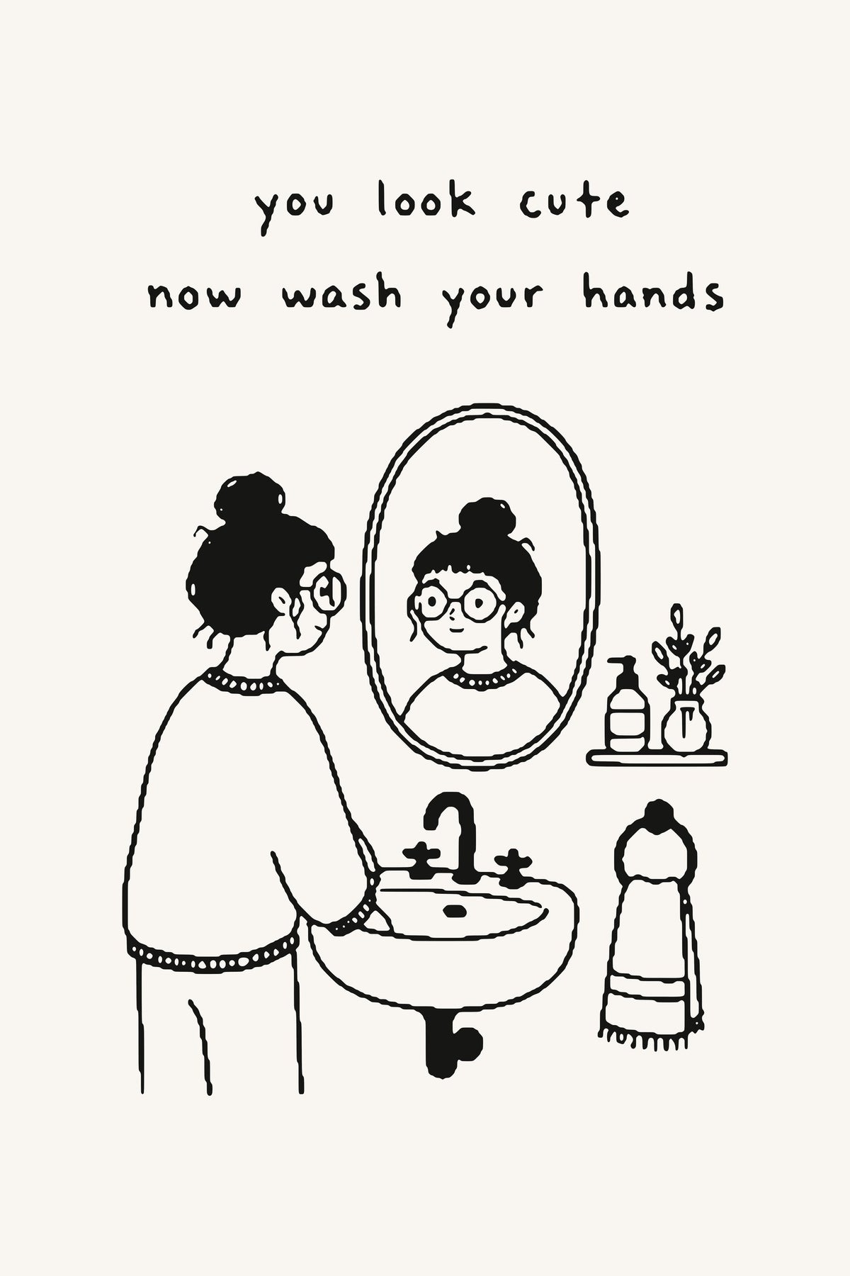 You Look Cute. Now Wash Your Hands.